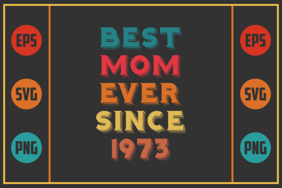 Best Mom Ever Since 1973 – Graphics and Crafts
