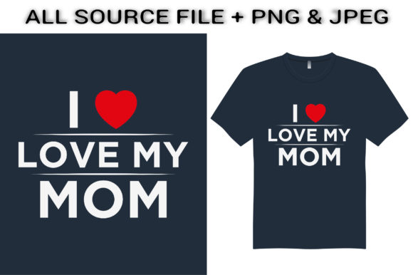 I Love My Mom T-Shirt Design: Graphics for Crafts