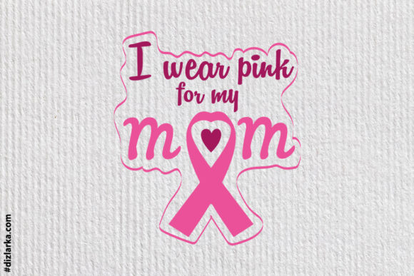 I Wear Pink for My Mom: Cancer Awareness Graphics & Crafts
