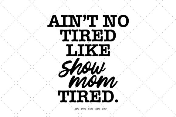 Show Mom Tired Graphics for Crafts Branding